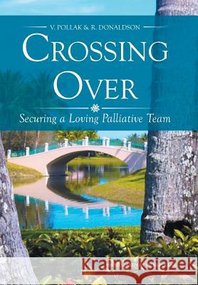 Crossing Over: Securing a Loving Palliative Team V Pollak, R Donaldson 9781514429921 Xlibris - książka
