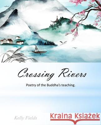 Crossing Rivers: Poetic interpretation of the Dhammapada Fields, Kelly 9780999882016 Amazon.com - książka