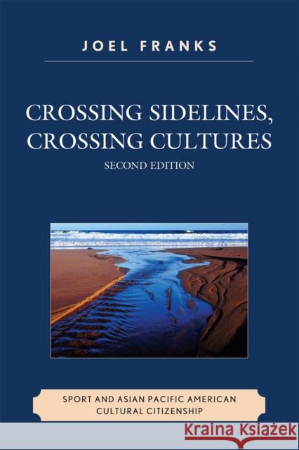 Crossing Sidelines, Crossing Cultures: Sport and Asian Pacific American Cultural Citizenship, Second Edition Franks, Joel Stephen 9780761847441 University Press of America - książka