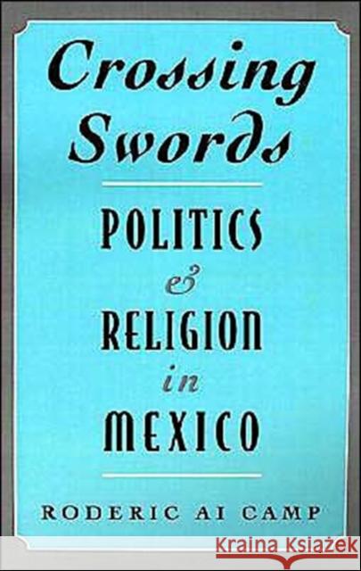 Crossing Swords: Politics and Religion in Mexico Camp, Roderic Ai 9780195107845 Oxford University Press - książka