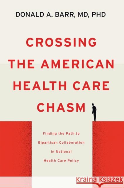 Crossing the American Health Care Chasm: Finding the Path to Bipartisan Collaboration in National Health Care Policy Donald A. Barr 9781421441337 Johns Hopkins University Press - książka