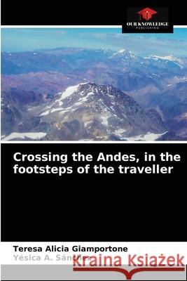 Crossing the Andes, in the footsteps of the traveller Teresa Alicia Giamportone, Yésica A Sánchez 9786204060149 Our Knowledge Publishing - książka