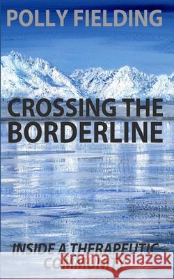 Crossing The Borderline: Inside a therapeutic community Fielding, Polly 9781482735079 Createspace - książka