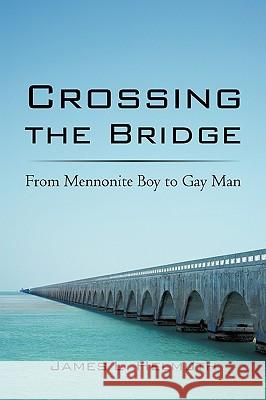 Crossing the Bridge: From Mennonite Boy to Gay Man Helmuth, James L. 9781440188466 iUniverse.com - książka