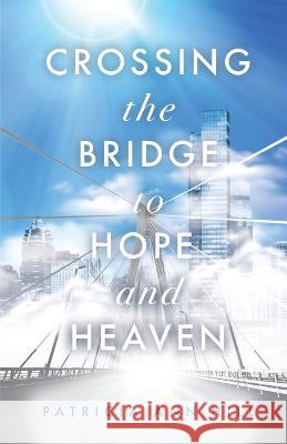 Crossing the Bridge to Hope and Heaven Patricia Ann Hill 9781685560409 Trilogy Christian Publishing - książka