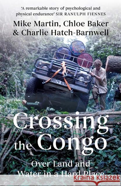 Crossing the Congo: Over Land and Water in a Hard Place Charlie Hatch-Barnwell 9781787389625 C Hurst & Co Publishers Ltd - książka