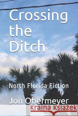 Crossing the Ditch: North Florida Fiction Jon Obermeyer 9781798664186 Independently Published - książka