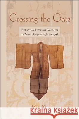 Crossing the Gate: Everyday Lives of Women in Song Fujian (960-1279) Man Xu 9781438463209 State University of New York Press - książka