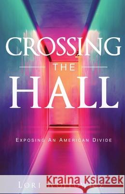 Crossing The Hall: Exposing An American Divide Lori Wojtowicz 9781733781008 Laraine Wojtowicz - książka