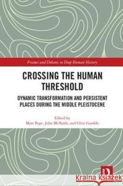 Crossing the Human Threshold: Dynamic Transformation and Persistent Places During the Middle Pleistocene Clive Gamble Matthew Pope Beccy Scott 9781138217782 Routledge - książka