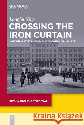 Crossing the Iron Curtain: Western Students in Mao's China (1949-1976) Longfei Xing 9783119147446 de Gruyter Oldenbourg - książka