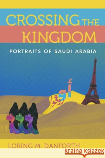 Crossing the Kingdom: Portraits of Saudi Arabia Loring M. Danforth 9780520290273 University of California Press - książka