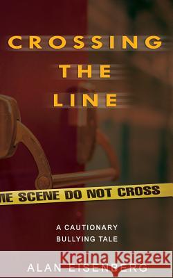 Crossing The Line: A Cautionary Bullying Tale Eisenberg, Alan Lawrence 9781542848152 Createspace Independent Publishing Platform - książka