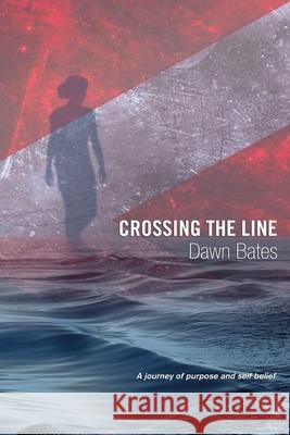 Crossing the Line: A Journey of Purpose and Self Belief Dawn Bates 9780995732247 Dawn Bates Publishing - książka