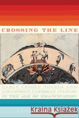 Crossing the Line: Early Creole Novels and Anglophone Caribbean Culture in the Age of Emancipation Candace Ward 9780813940014 University of Virginia Press - książka