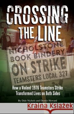 Crossing The Line: How a Violent Teamsters Strike Transformed Life on Both Sides Dale Hunt Nichols Mary Buckner 9780988555822 Nicholsong Publishing - książka