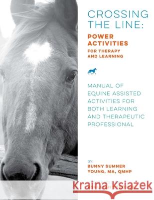 Crossing the Line: Power Activities for Therapy and Learning: Manual of Equine Assisted Activities for Both Learning and Therapeutic Prof Ashleigh Stroube Bunny Sumner Young 9780999725481 Kwe Publishing LLC - książka