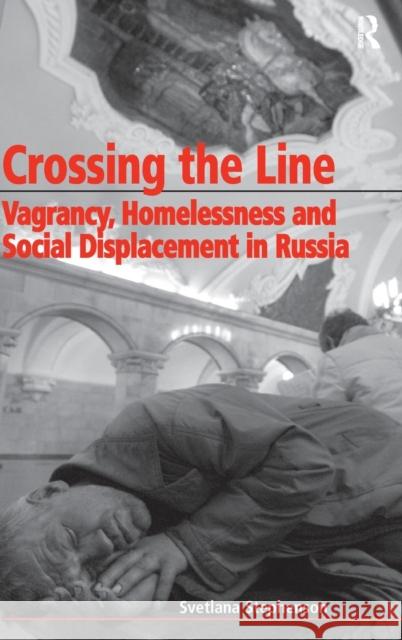 Crossing the Line: Vagrancy, Homelessness, and Social Displacement in Russia Svetlana Stephenson   9780754618133 Ashgate Publishing Limited - książka