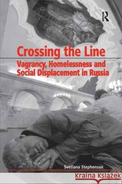 Crossing the Line: Vagrancy, Homelessness, and Social Displacement in Russia Svetlana Stephenson 9781138263925 Routledge - książka