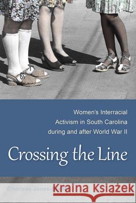 Crossing the Line: Women's Interracial Activism in South Carolina During and After World War II Cherisse Jones-Branch 9780813061894 University Press of Florida - książka