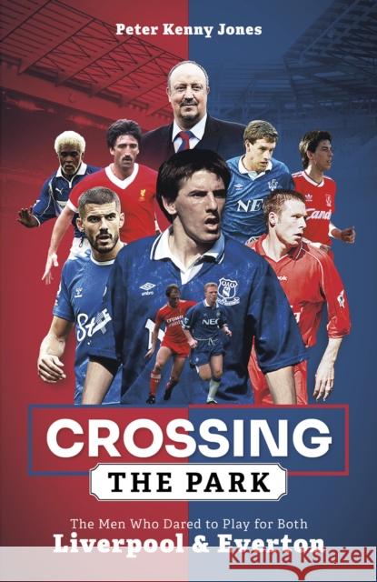 Crossing the Park: The Men Who Dared to Play for Both Liverpool and Everton Peter Kenny Jones 9781801503846 Pitch Publishing Ltd - książka