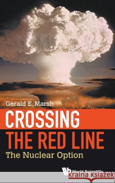 Crossing the Red Line: The Nuclear Option Gerald E. Marsh 9789813276826 World Scientific Publishing Company - książka