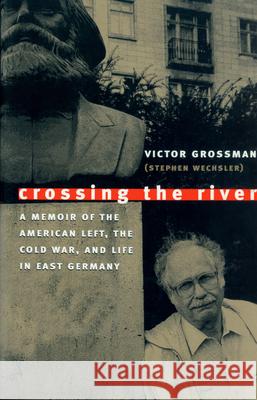 Crossing the River: A Memoir of the American Left, the Cold War, and Life in East Germany Grossman, Victor 9781558493858 University of Massachusetts Press - książka