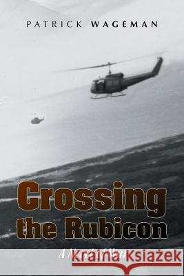 Crossing the Rubicon: A Novel of War Patrick Wageman 9781441509918 Xlibris - książka