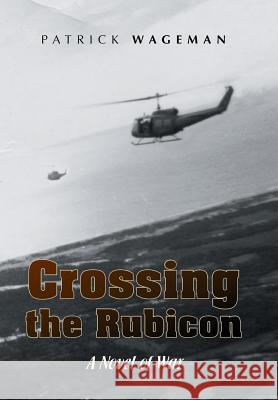 Crossing the Rubicon: A Novel of War Patrick Wageman 9781441509925 Xlibris - książka