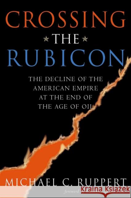 Crossing the Rubicon: The Decline of the American Empire at the End of the Age of Oil Michael C. Ruppert 9780865715400 New Society Publishers - książka
