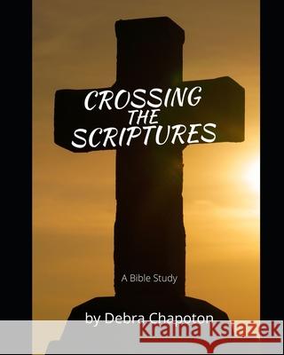 Crossing the Scriptures: The Amazing Bible Study Debra Chapoton 9781461123972 Createspace - książka