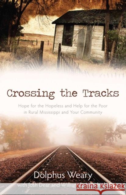Crossing the Tracks: Hope for the Hopeless and Help for the Poor in Rural Mississippi and Your Community Dolphus Weary Josh Dear William Hendricks 9780825441691 Kregel Publications - książka