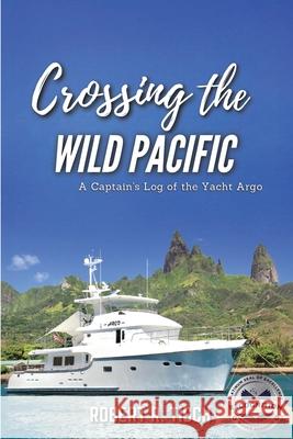 Crossing the Wild Pacific: Captain's Log of the Yacht Argo (Lates Edition) Robert Tisch 9781964929729 Books Academy LLC - książka