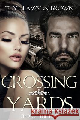 Crossing Yards: End of the Line Toye Lawson Brown 9781724867957 Createspace Independent Publishing Platform - książka