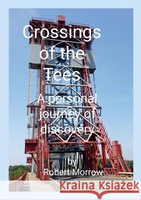 Crossings of the Tees: A personal journey of discovery Robert Morrow 9781471051449 Lulu.com - książka