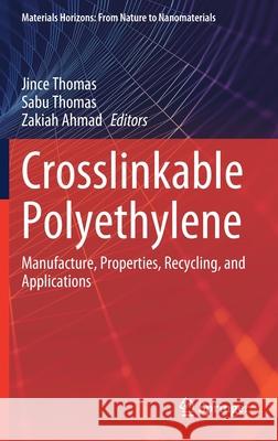 Crosslinkable Polyethylene: Manufacture, Properties, Recycling, and Applications Jince Thomas Sabu Thomas Zakiah Ahmad 9789811605130 Springer - książka