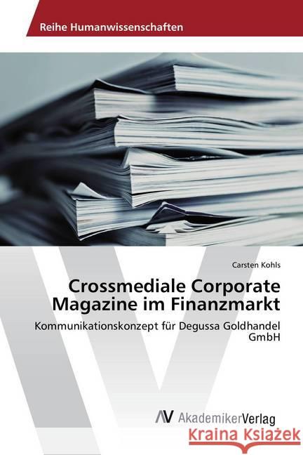 Crossmediale Corporate Magazine im Finanzmarkt : Kommunikationskonzept für Degussa Goldhandel GmbH Kohls, Carsten 9783639888768 AV Akademikerverlag - książka