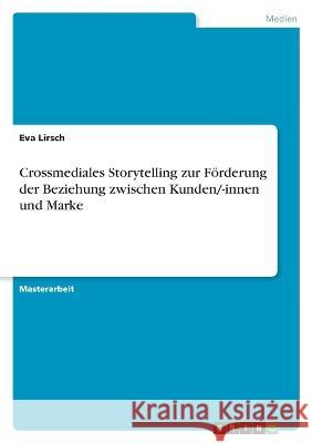 Crossmediales Storytelling zur Förderung der Beziehung zwischen Kunden/-innen und Marke Lirsch, Eva 9783346633187 Grin Verlag - książka