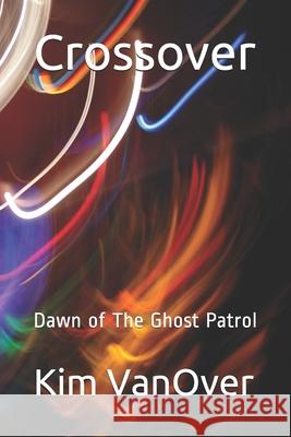 Crossover: Dawn of The Ghost Patrol Kim Vanover 9781081857202 Independently Published - książka