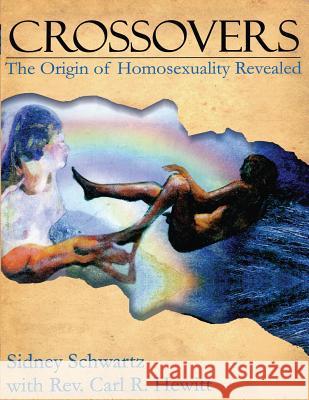 Crossovers: The Origin of Homosexuality Revealed Sidney Schwartz Rev Carl R. Hewitt 9781497405974 Createspace - książka