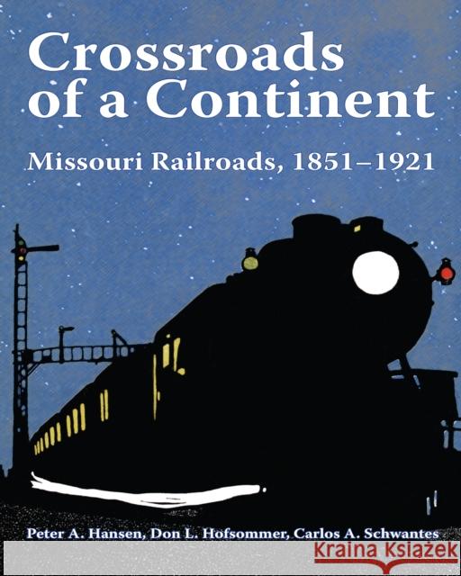 Crossroads of a Continent: Missouri Railroads, 1851-1921 Peter A. Hansen Carlos Arnaldo Schwantes Don L. Hofsommer 9780253062369 Indiana University Press - książka