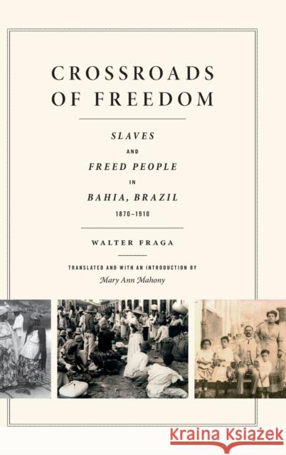 Crossroads of Freedom: Slaves and Freed People in Bahia, Brazil, 1870-1910 Walter Fraga 9780822360902 Duke University Press - książka