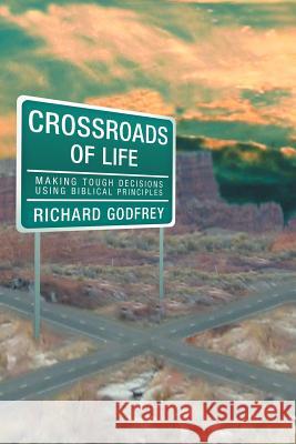 Crossroads of Life: Making Tough Decisions Using Biblical Principles Godfrey, Richard 9781449724603 WestBow Press - książka