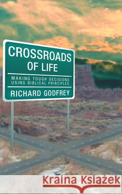 Crossroads of Life: Making Tough Decisions Using Biblical Principles Godfrey, Richard 9781449724610 WestBow Press - książka