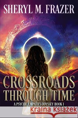 Crossroads Through Time: A Different Choice, An Altered Life Frazer, Sheryl M. 9781973950103 Createspace Independent Publishing Platform - książka