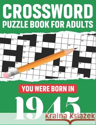 Crossword Puzzle Book For Adults: You Were Born In 1945: Awesome Fun Puzzle Crossword Book With Solutions Containing 80 Large Print Easy To Hard Puzzl Publication, T. F. Kris McPherson 9798596371611 Independently published - książka