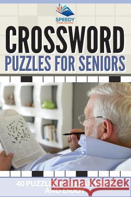 Crossword Puzzles For Seniors: 40 Puzzles To Relax With And Enjoy Speedy Publishing LLC 9781682609217 Speedy Publishing Books - książka