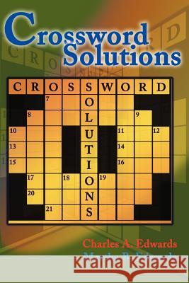Crossword Solutions: A New and Unique Source of Names, Characters, Titles, Events and Phrases Found in Crossword Puzzles, Entertainment and Edwards, Charles A. 9780595002726 Writers Club Press - książka