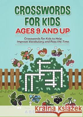 Crosswords for Kids Ages 9 and Up: Crosswords for Kids to Help Improve Vocabulary and Pass the Time Abe Robson 9781922462657 Abe Robson - książka
