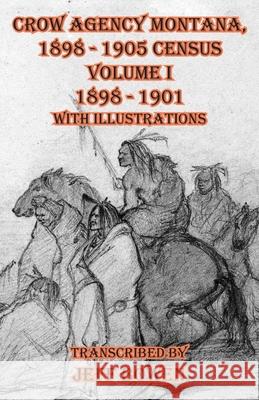 Crow Agency Montana 1898 - 1905 Census: Volume I 1898 - 1901 With Illustrations Jeff Bowen 9781649681706 Native Study LLC - książka